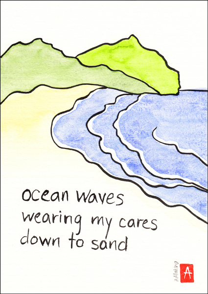 'ocean waves / wearing my cares / down to sand' by Annette Makino