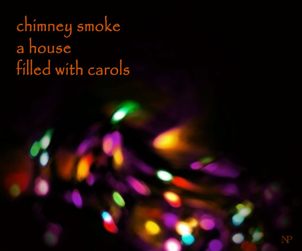 "chimney smoke / a house / filled with carols' by Nicole Pakan