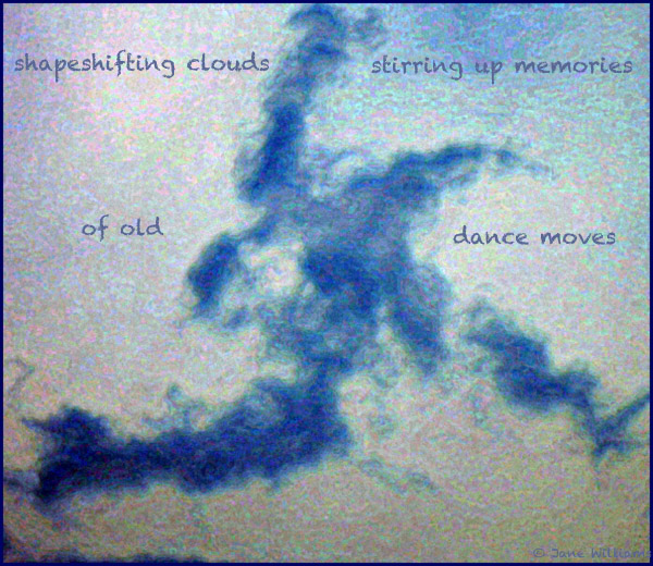 'shapeshifting clouds / stirring up memories / of old / dance moves' by Jane Williams