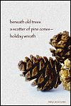 'beneath old trees / a scatter of pine cones� / holiday wreath' by Kathy Lohrum Cotton