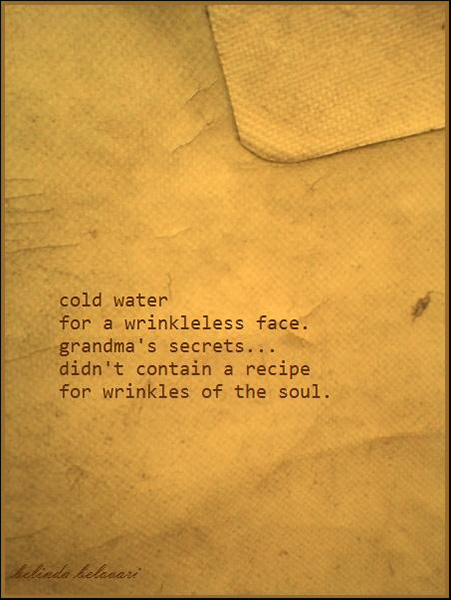 'cold water / for a wrinkleless face / grandma's secrets... / didnt contain a recipe / for wrinkles of the soul' by Belinda Bovari