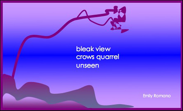 'bleak view / crows quarrel / unseen' by Emily Romano.