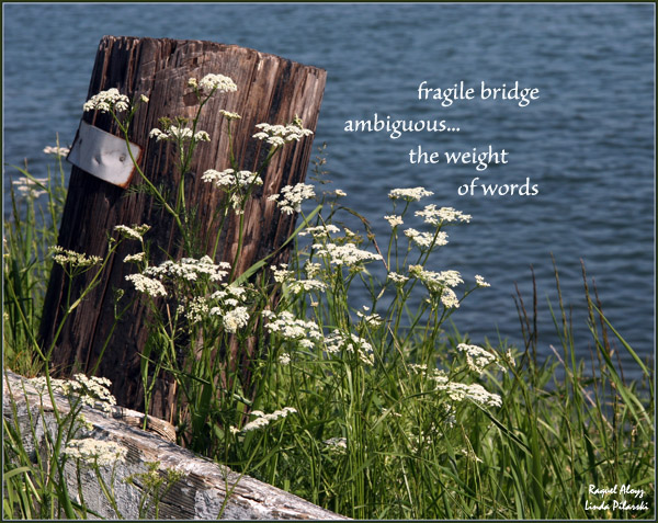 'fragile bridge / ambiguous... / the weight /  of words' by Raquel Aloyz. Art by Linda Pilarski