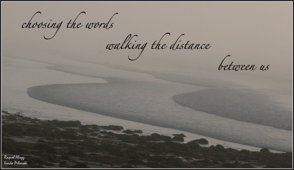 'choosing the words / walking the distance /  between us' by Raquel Aloyz. Art by Linda Pilarski