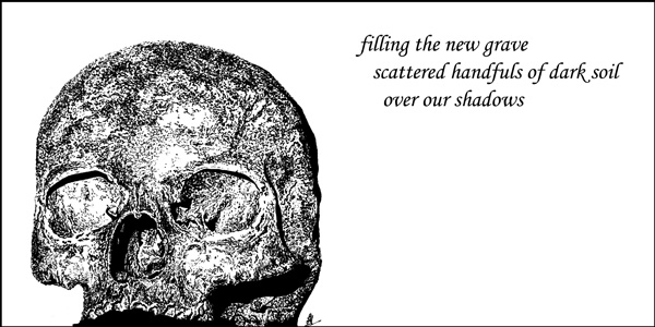 'filling the new grave / scattered handfuls of dark soil / over our shadows' by John Hawkhead