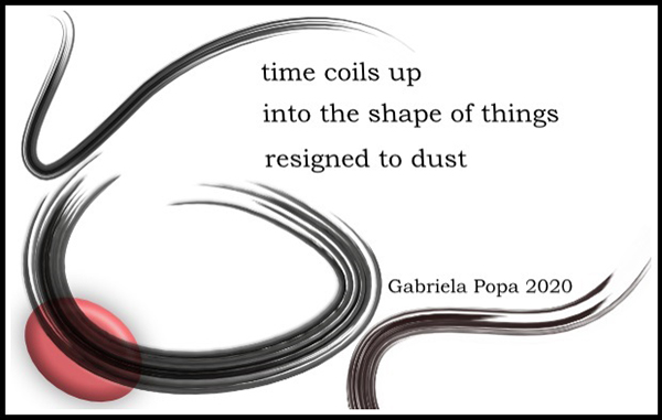 'time coils up / into the shape of things / resigned to dust' by Gabriela Popa