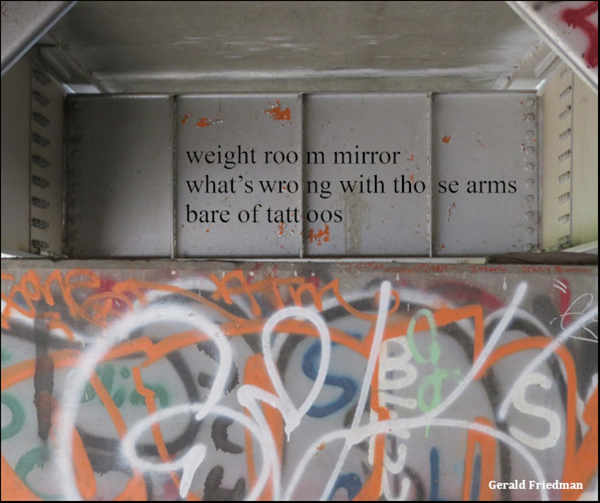 'weight room mirror / what's wrong with those arms / bare of tattoos' by Gerald Friedman
