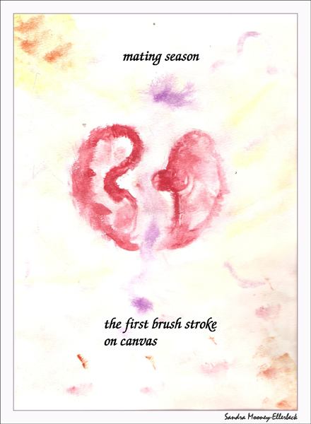 'mating season / the first brush stroke / on canvas' by Sandra Mooney-Ellerbeck.