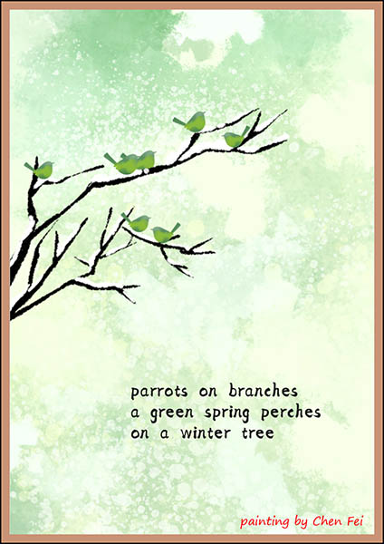 'parrots on branches / a green spring perches / on a winter tree' by Chen Xiaoou. Art by Chen Fei