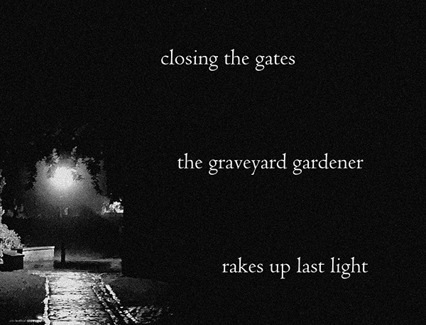 'closing the gates / the graveyard gardener / rakes up last light' by John Hawkhead