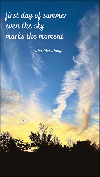 'first day of summer / even the sky / marks the moment' by Wai Mei Wong