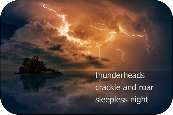 'thunderheads / crackle and roar / sleepless night' by Vicki Copp. Haiku fist published in All Poetry, Feb 2022