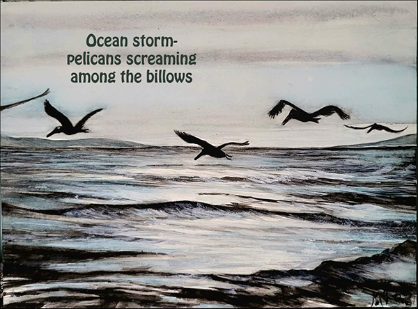 'ocean storm— / pelicans screaming / among the billows' by Monica Federico