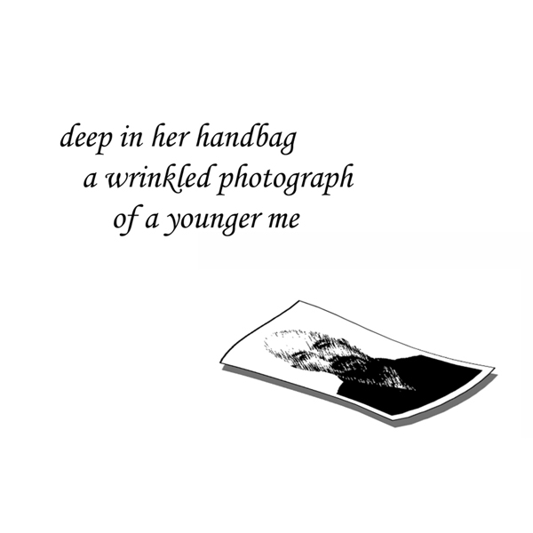 'deep in her handbag / a wrinkled photograph / of a younger me' by John Hawkhead.