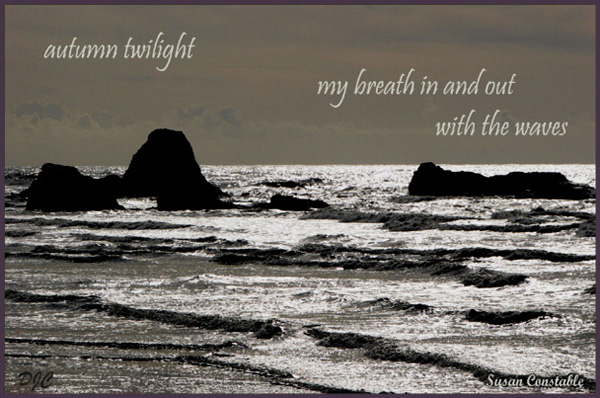 'autumn twilight / my breath in and out / with the waves' by Susan Constable