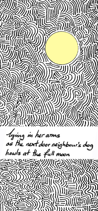 'lying in her arms / as the next door neighbor's dog / howls at the full moon' by John Hawkhead