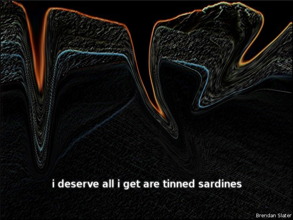 'i deserve all I get are tinned sardines" by Brendan Slater