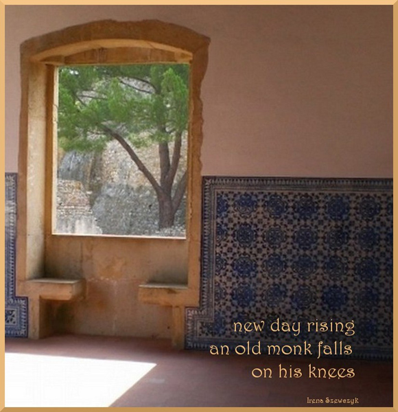 'new day rising / an old monk falls  / on his knees' by Irena Szewczyk