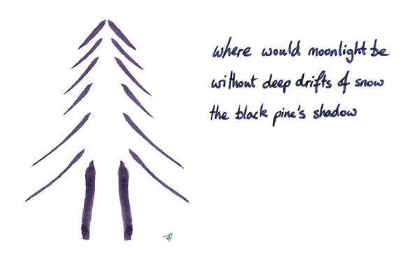 'where would moonlight be / without deep drifts of snow / the black pine's shadow' by John Hawkhead