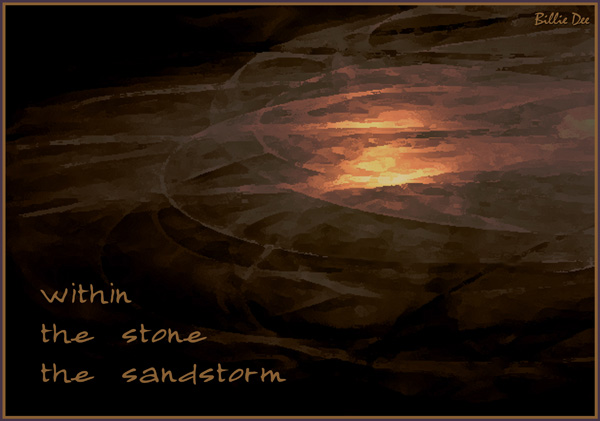 'within / the stone / the sandstorm' by Billie Dee. Haiku first published in Roadrunner Haiku Journal VII:3, August 2007.