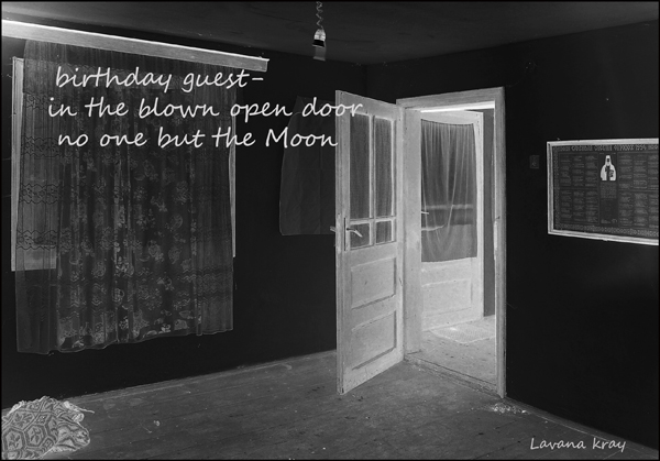 'birthday guest�  / in the blown open door / no one but the moon' by Lavana Kray