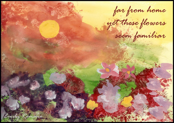 'far from home / yet these flowers / seem familiar' by Emily Romano