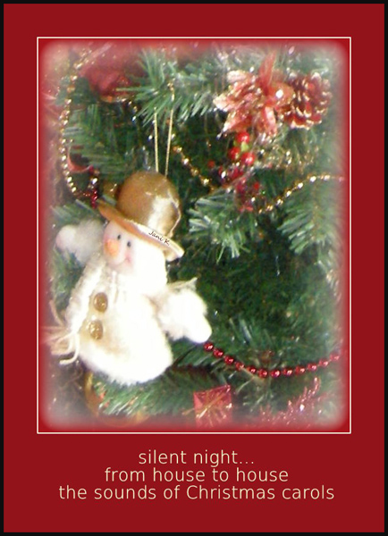 "silent night... / from house to house / the sounds of Christmas carols" by Janina Ko?odziejczyk 