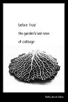 'before frost / the garden's last rows / of cabbage' by Kathy Lohrum Cotton