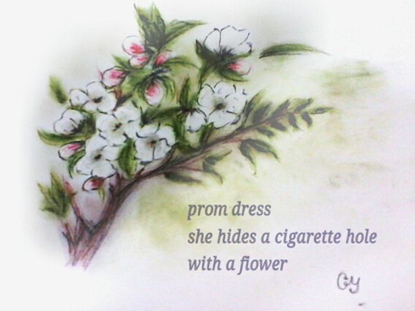 'prom dress / she hides a cigarette hole / with a flower' by Gregana Yaninska