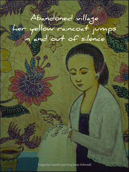 'Abandoned village / her yellow raincoat jumps / in and out of silence' by Ken Sawitri. Art by Jimat Achmadi. Haiku first published in Chrysanthemum 18 Oct 2015