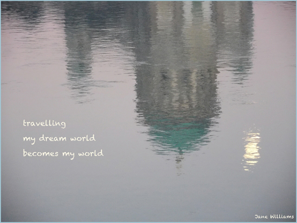 'travelling / my dream world / becomes my world' by Jane Williams