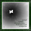 'my breath / a whimper / from bracken shadows� / the short life of a moth / in tangled moss' by Patrick M. Pilarski. Tanka from Huge Blue (Leaf Press, 2009); a version of this tanka first appeared in Wisteria, Iss. 13, 2009.