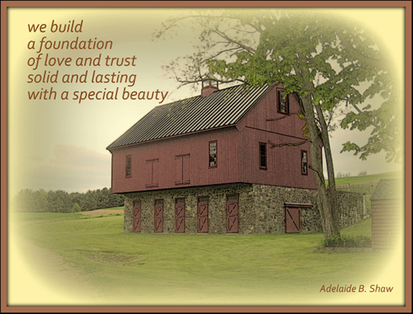 'we build / a foundation / of love and trust / solid and lasting / with a special beauty' by Adelaide Shaw
