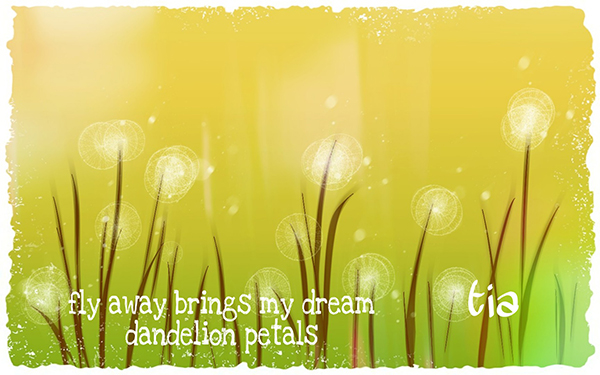 'fly away brings my dream / dandelion petals' by Tia
