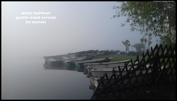 'misty harbour / gentle wind reveals / its secrets' by Wieslaw Karlinski