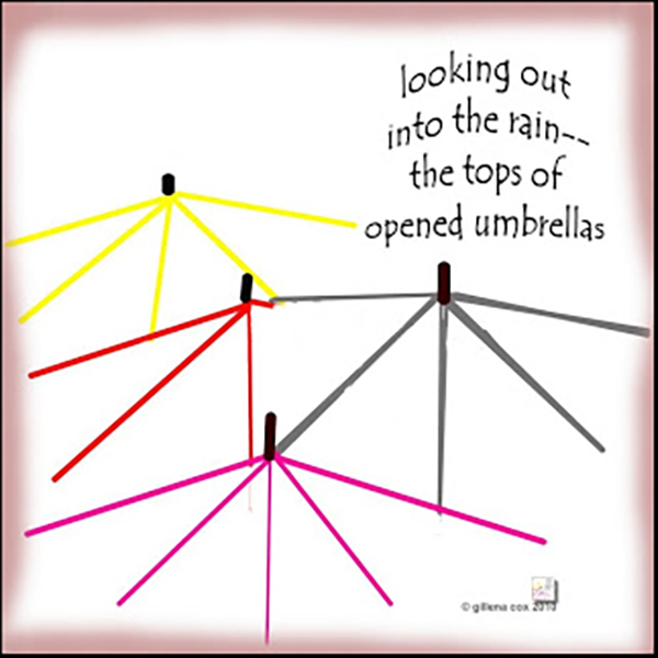 'looking out / into the rain— / the tops of / opened umbrellas' by Gillena Cox