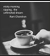 'misty morning / sipping... the / unfinished dream' by Ram Chandran