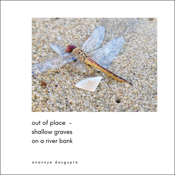 'out of place / shallow graves / on a riverbank' by Anannya Dasgupta