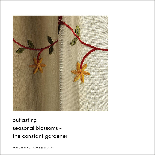 'outlasting / seasonal blooms— / the constant gardener' by Anannya Dasgupta