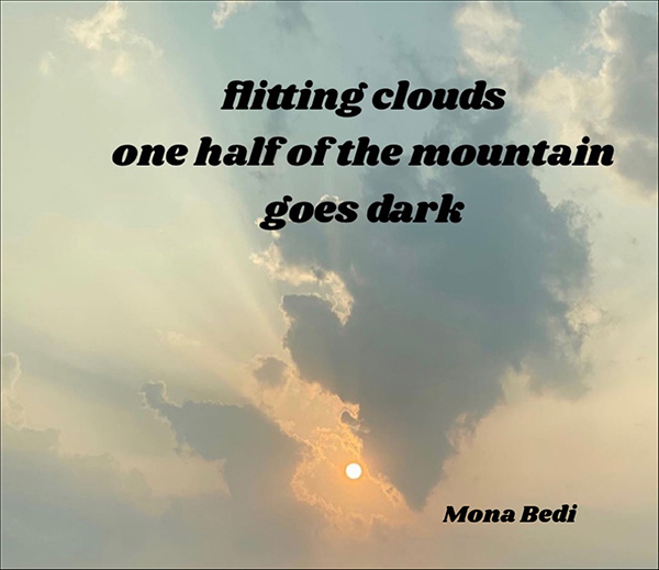 'flitting clouds / one half of the mountain / goes dark' by Mona Bedi