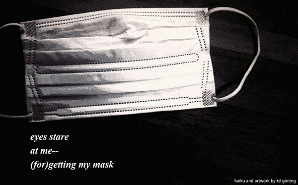 'eyes stare / at me— / (for)getting my mask" by Tony Ginting.  Haiku first published on Asahi Haikuist Network 2 July 2021