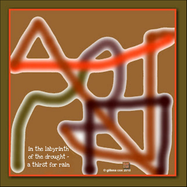 'in the labyrinth / of the drought— / a thirst for rain' by Gillena Cox