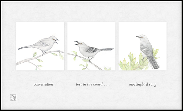 'conversation / lost in the crowd / mockingbird song' by Dan Hardison. Honorable mention: Peggy Willis Lyles Haiku Awards