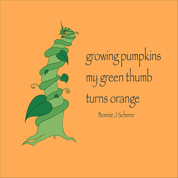 'growing pumpkins / my green thumb / turns orange' by Bonnie Scherer