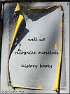 'will we / recognize ourselves / history books' by Dian Duchin Reed
