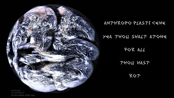 'anthropo plasticine / yea shalt atone / for all / tho hast / rot' by Maxianne Berger