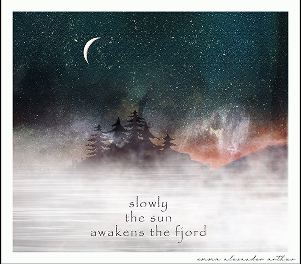 'slowly / the sun / awakens the fjord' by Emma Arthur