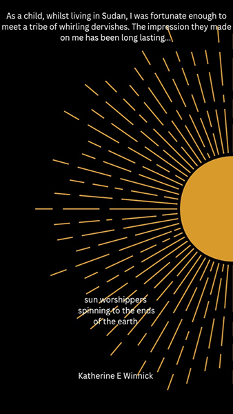 "sun worshippers / spinning to the ends / of the earth' by Katherine Winnick