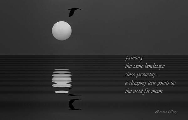 'painting / the same landscape / since yesterday... / a dripping tear points up / the need for moon' by Lavana Kray