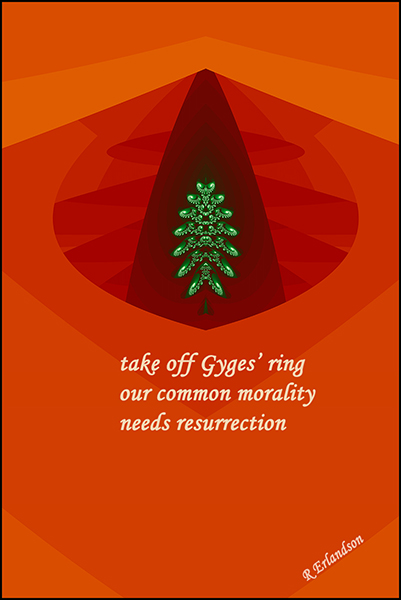 'take off Gyges' ring / our common morality / need resusrrection' by Robert Erlandson